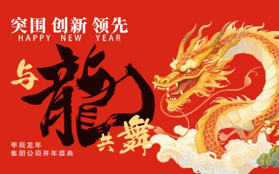年会盛典丨“与龙共舞，突围 创新 领先”——集团公司开年大吉、龙年兴隆